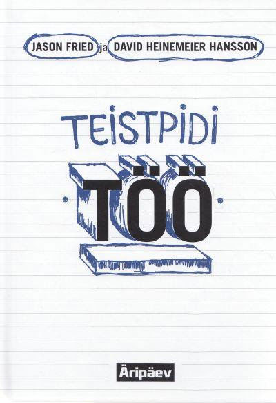 Kaanepilt. Teistpidi töö. Jason Fried & David Heinemeier Hansson