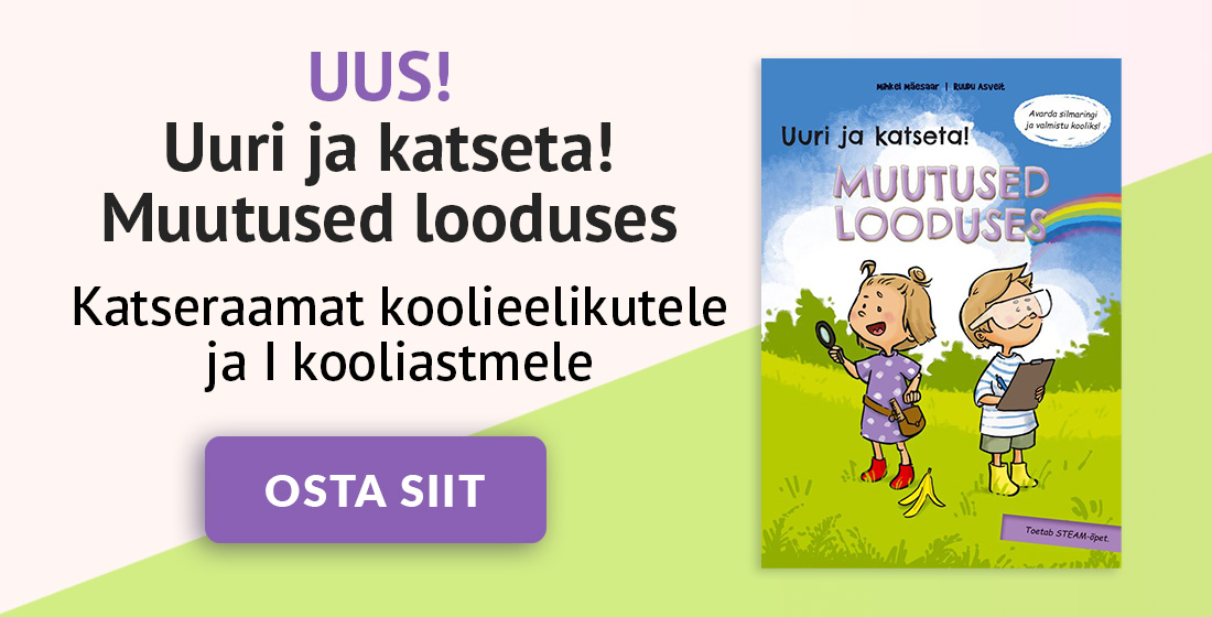 Uus! Uuri ja katseta! Muutused looduses. Katseraamat koolieelikule ja I kooliastmele. Osta siit.